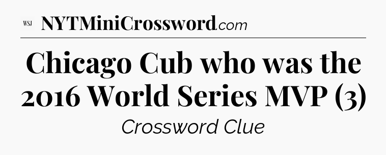 Chicago Cub who was the 2016 World Series MVP (3) - WSJ Crossword