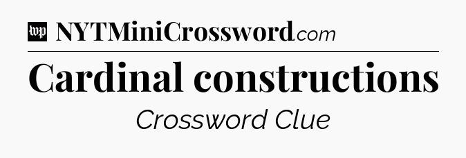 Cardinal constructions Crossword Clue