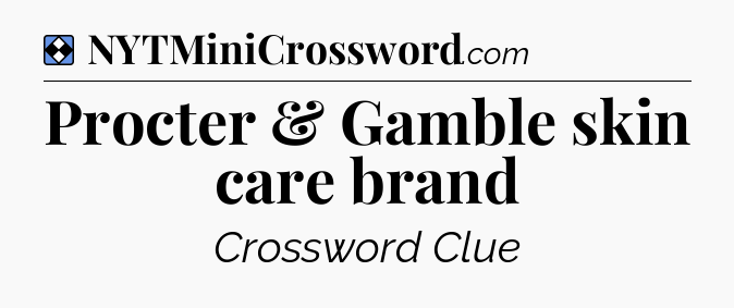Solution: Procter & Gamble skin care brand - NYT Mini Crossword