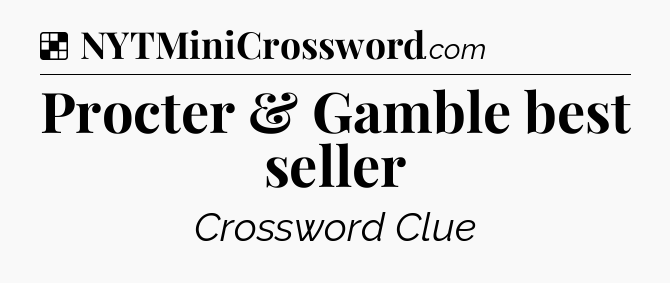 Solution: Procter & Gamble best seller - NYT Crossword