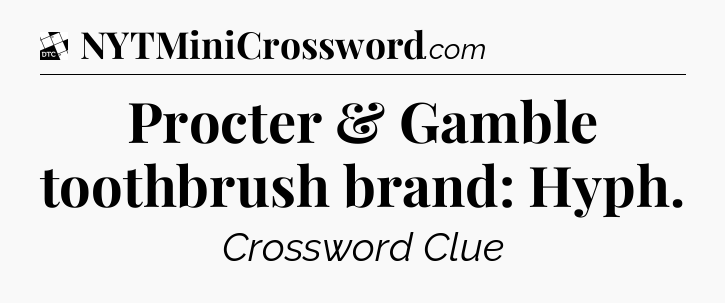 Procter & Gamble toothbrush brand: Hyph - Daily Themed Classic Crossword