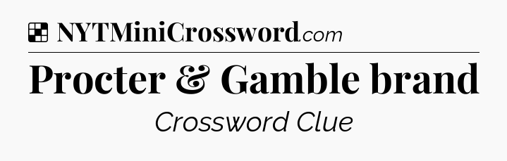Solution: Procter & Gamble brand - NYT Crossword
