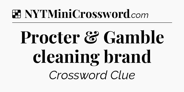Solution: Procter & Gamble cleaning brand - NYT Crossword
