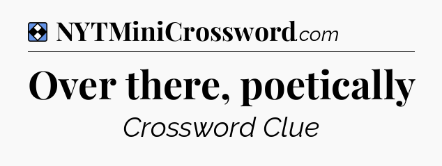 Solution: Over there, poetically - NYT Mini Crossword