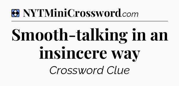 Solution: Smooth-talking in an insincere way - NYT Mini Crossword