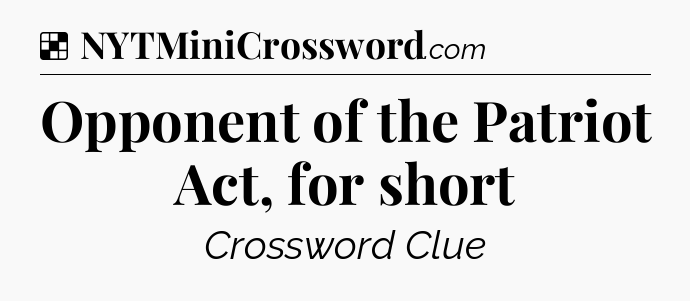 Solution: Opponent of the Patriot Act, for short - NYT Crossword