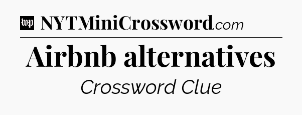 Airbnb alternatives Crossword Clue