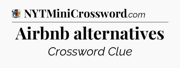 Airbnb alternatives Crossword Clue