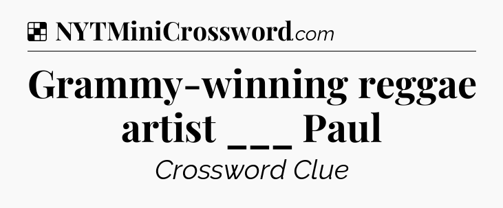 Solution: Grammy-winning reggae artist ___ Paul - NYT Crossword