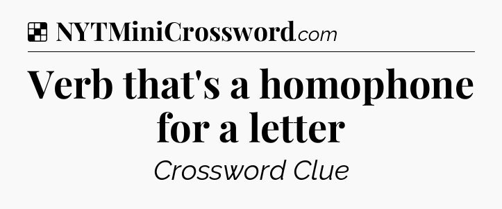 Solution: Verb that's a homophone for a letter - NYT Crossword
