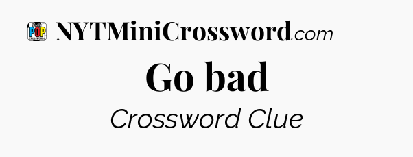 Go bad Crossword Clue