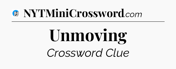 Unmoving Crossword Clue