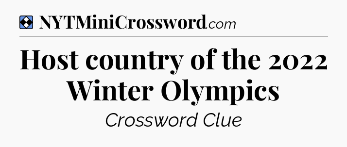 Solution: Host country of the 2022 Winter Olympics - NYT Mini Crossword