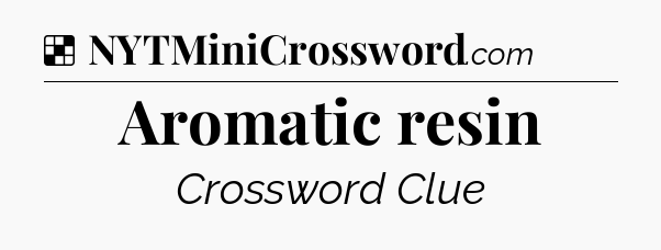 Solution: Aromatic resin - NYT Crossword