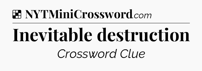 Solution: Inevitable destruction - NYT Crossword