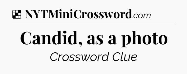 Solution: Candid, as a photo - NYT Crossword