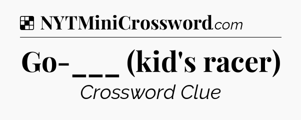 Solution: Go-___ (kid's racer) - NYT Crossword