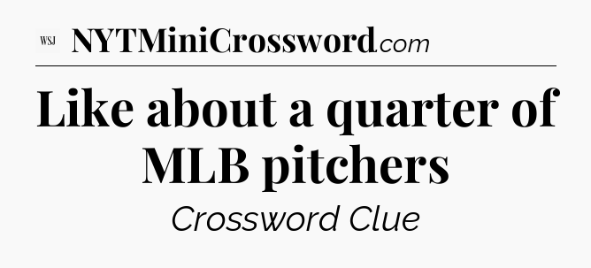 Like about a quarter of MLB pitchers - WSJ Crossword