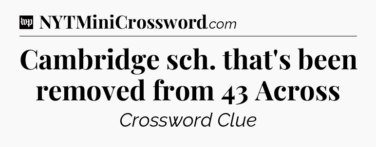 Cambridge sch. that's been removed from 43 Across Crossword Clue