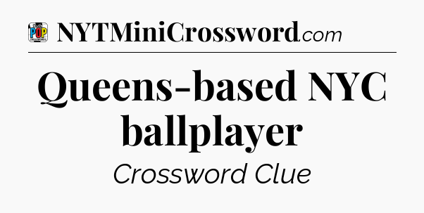 Queens-based NYC ballplayer Crossword Clue