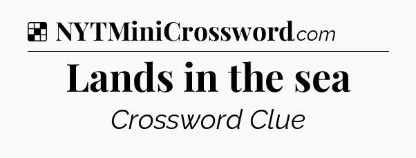 Solution: Lands in the sea - NYT Crossword
