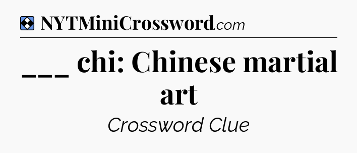 Solution: ___ chi: Chinese martial art - NYT Mini Crossword