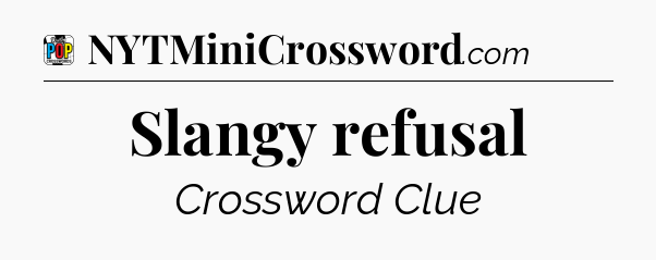 Slangy refusal Crossword Clue