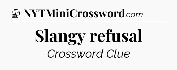 Slangy refusal - Daily Themed Classic Crossword