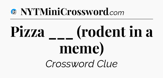 Pizza ___ (rodent in a meme) Crossword Clue
