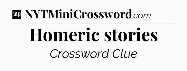 Homeric stories Crossword Clue