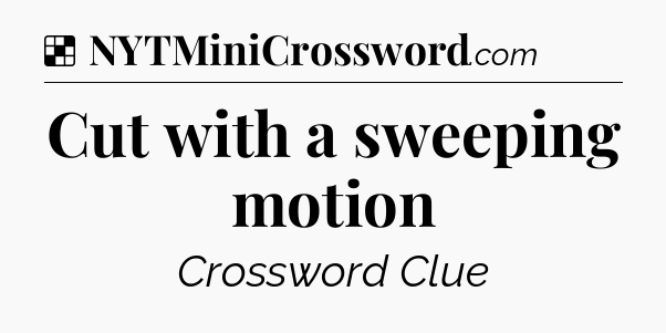 Solution: Cut with a sweeping motion - NYT Crossword
