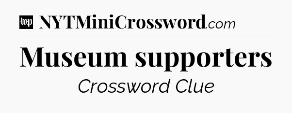 Museum supporters Crossword Clue