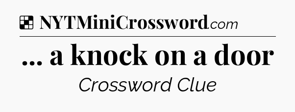 Solution: ... a knock on a door - NYT Crossword