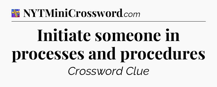 Initiate someone in processes and procedures Codycross