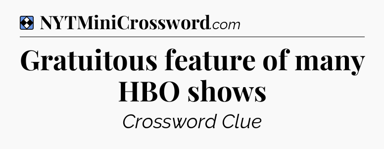 Solution: Gratuitous feature of many HBO shows - NYT Mini Crossword
