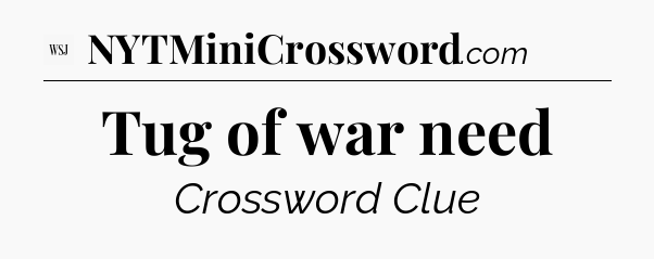 Tug of war need - WSJ Crossword