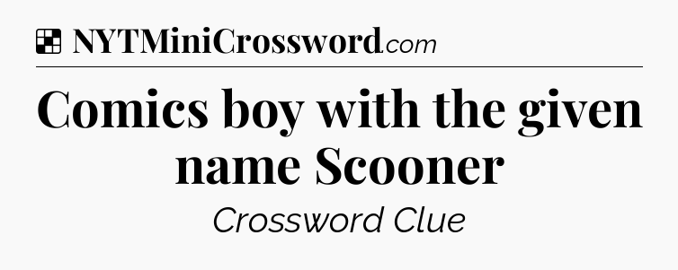 Solution: Comics boy with the given name Scooner - NYT Crossword