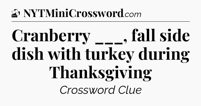 Cranberry ___, fall side dish with turkey during Thanksgiving - Daily Themed Classic Crossword