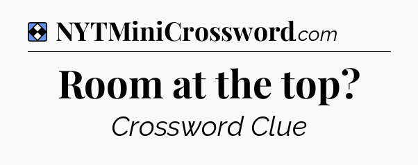 Solution: Room at the top - NYT Mini Crossword