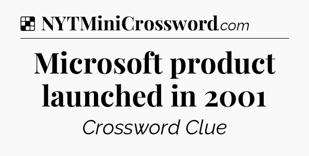 Solution: Microsoft product launched in 2001 - NYT Crossword