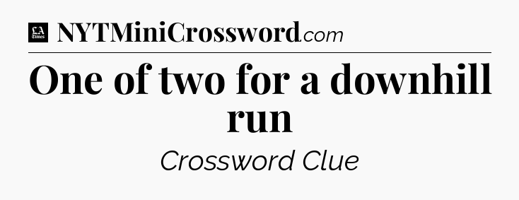 One of two for a downhill run - LA Times Crossword
