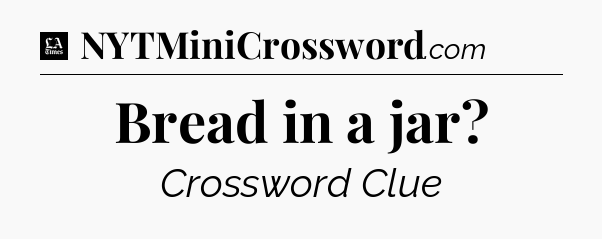 Bread in a jar - LA Times Crossword