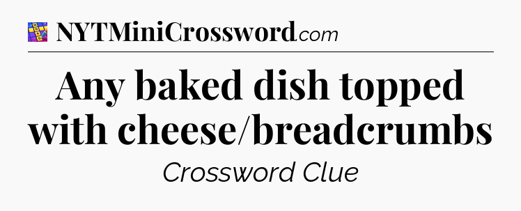 Any baked dish topped with cheese/breadcrumbs Codycross
