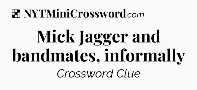 Solution: Mick Jagger and bandmates, informally - NYT Crossword