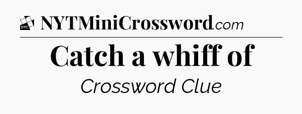 Catch a whiff of - Daily Themed Classic Crossword