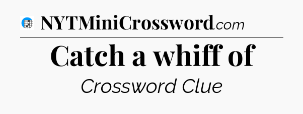 Catch a whiff of Crossword Clue