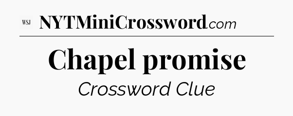 Chapel promise - WSJ Crossword
