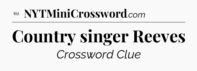 Country singer Reeves - WSJ Crossword