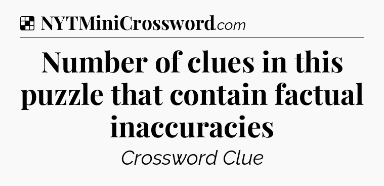 Solution: Number of clues in this puzzle that contain factual inaccuracies - NYT Crossword