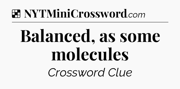 Solution: Balanced, as some molecules - NYT Crossword